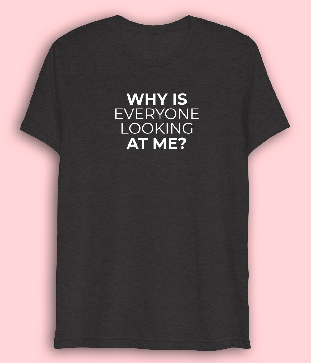 Funny English quote Why is Everyone Looking at Me Drifit T-Shirt (Unisex)