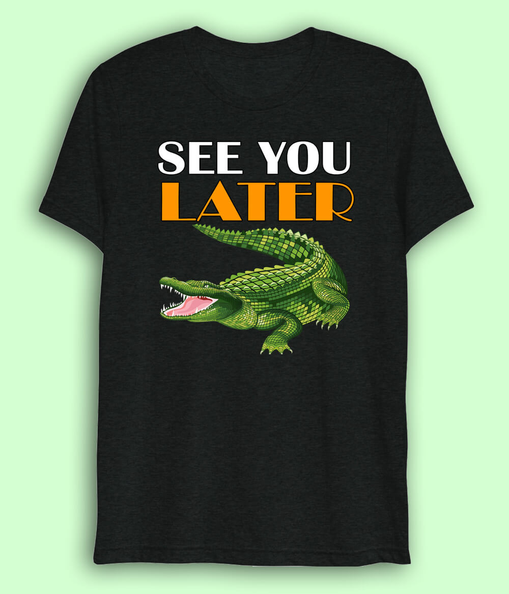See You Later Alligator Drift T-Shirt | Unique Designs (Unisex)