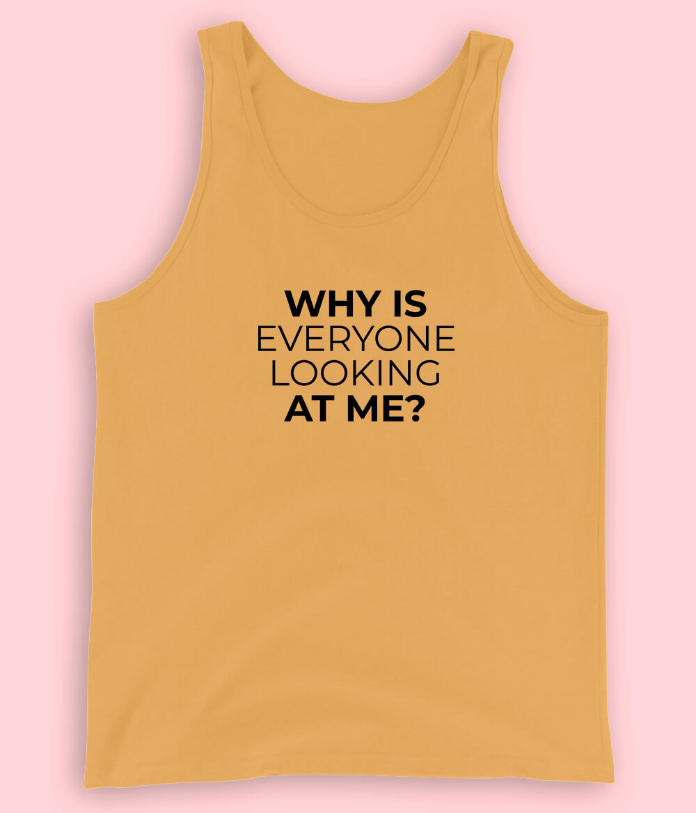 Why Is Everyone looking at Me Tanktop (Unisex)