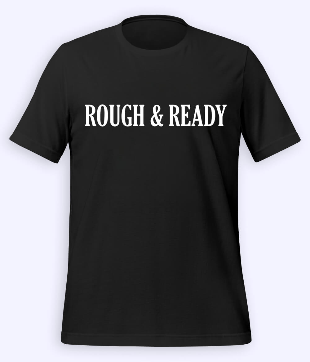 Black Rough and Ready T-Shirt (Unisex)