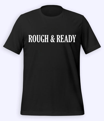 Black Rough and Ready T-Shirt (Unisex)