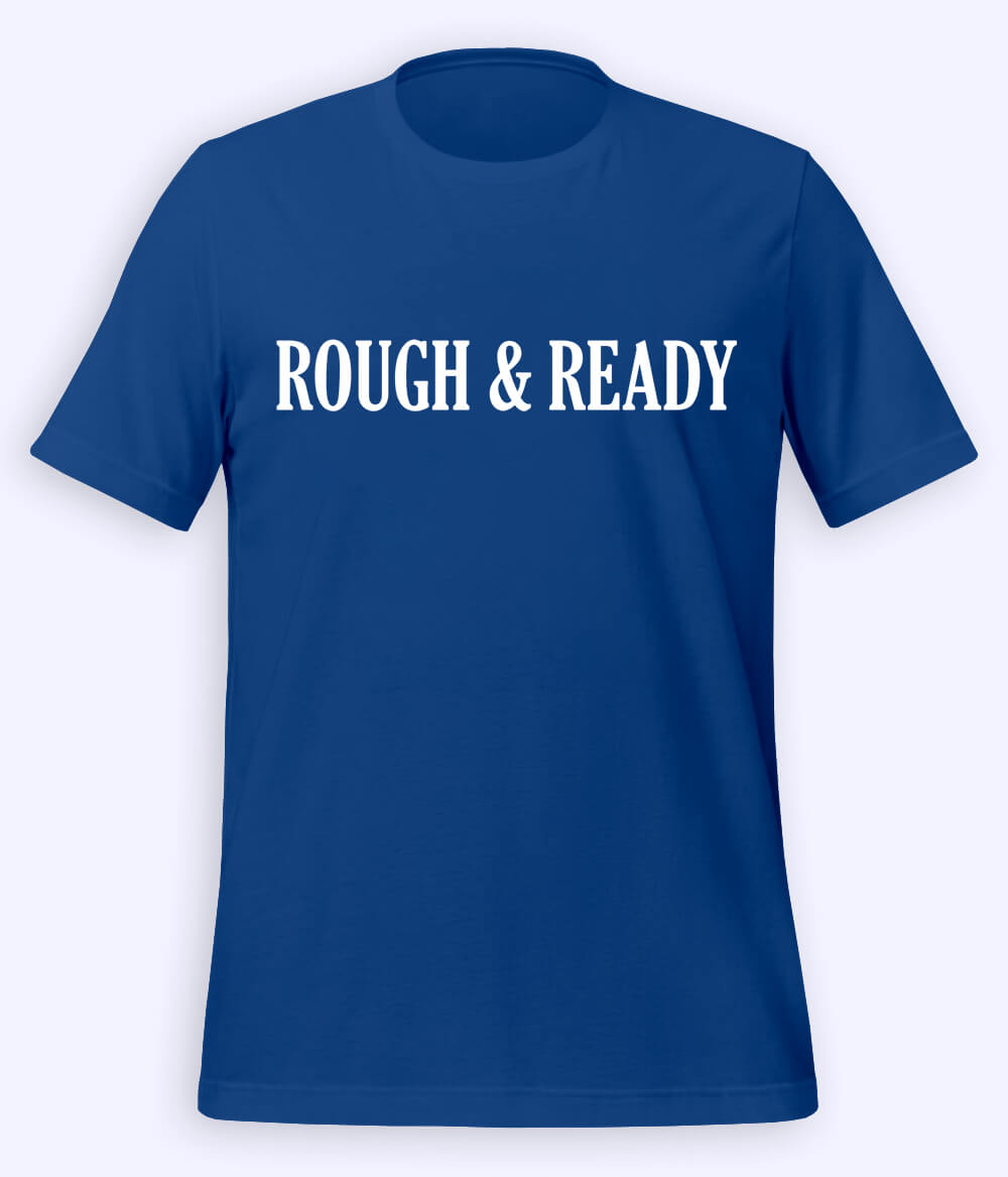Royal Blue Rough and Ready T-Shirt (Unisex)