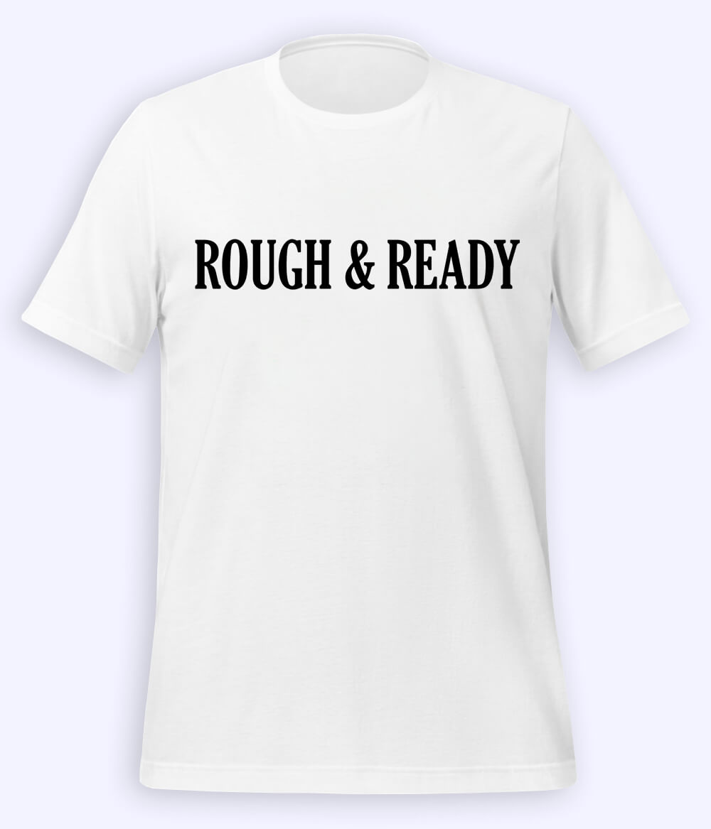 White Rough and Ready T-Shirt (Unisex)
