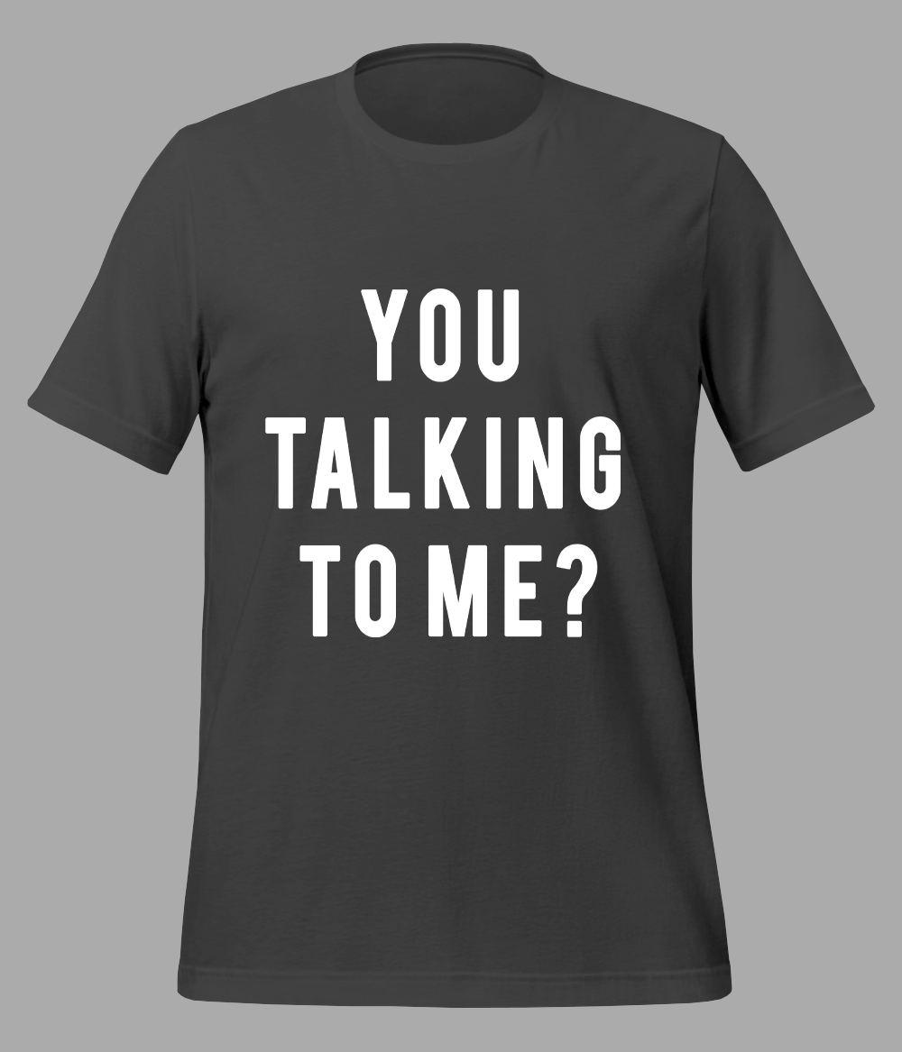 You taking to me t-shirt