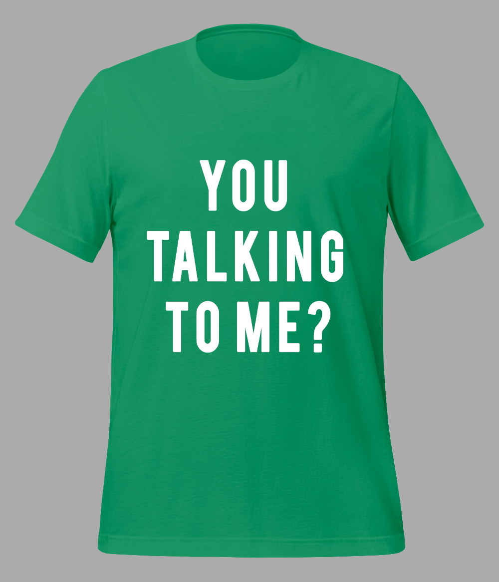 You taking to me t-shirt