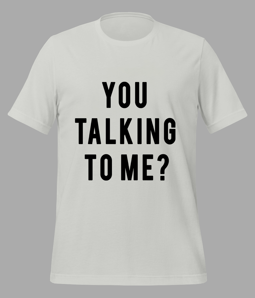 You taking to me t-shirt