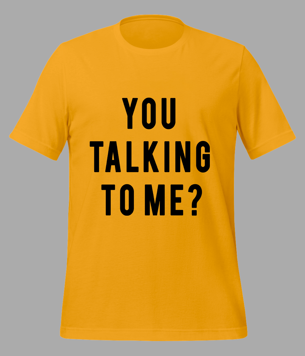 You taking to me t-shirt