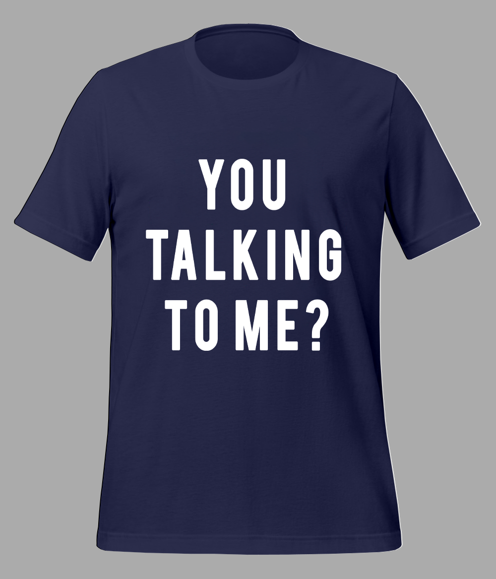 You taking to me t-shirt