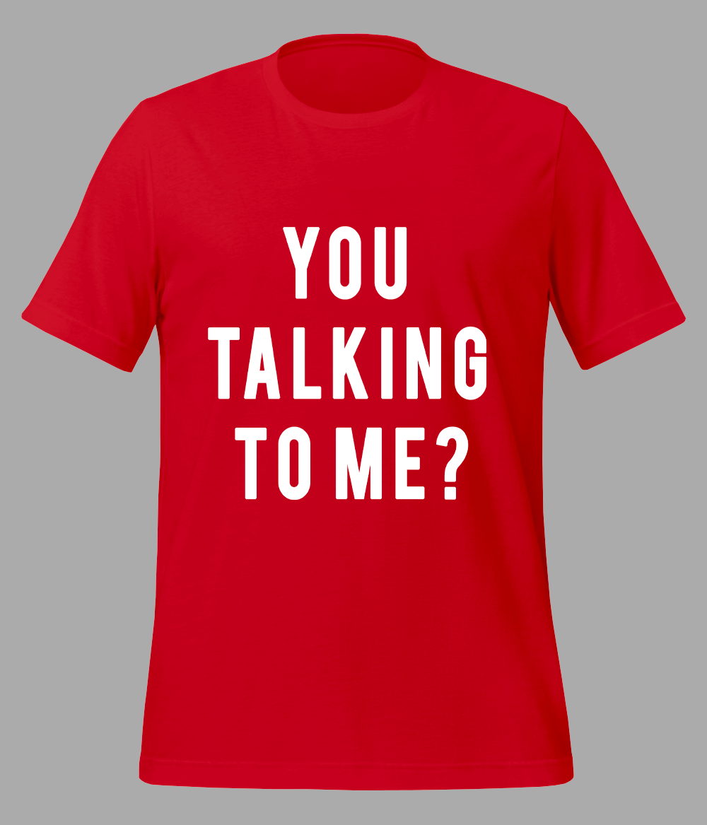 You taking to me t-shirt