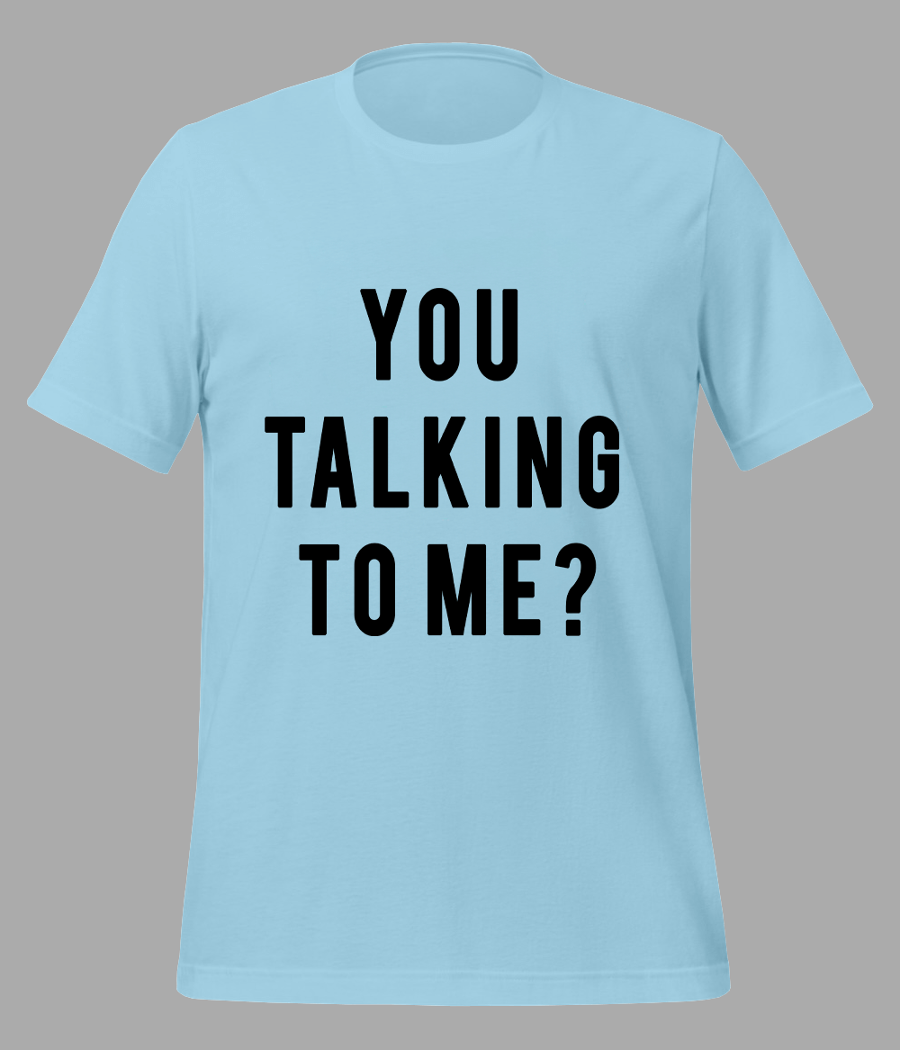 You taking to me t-shirt