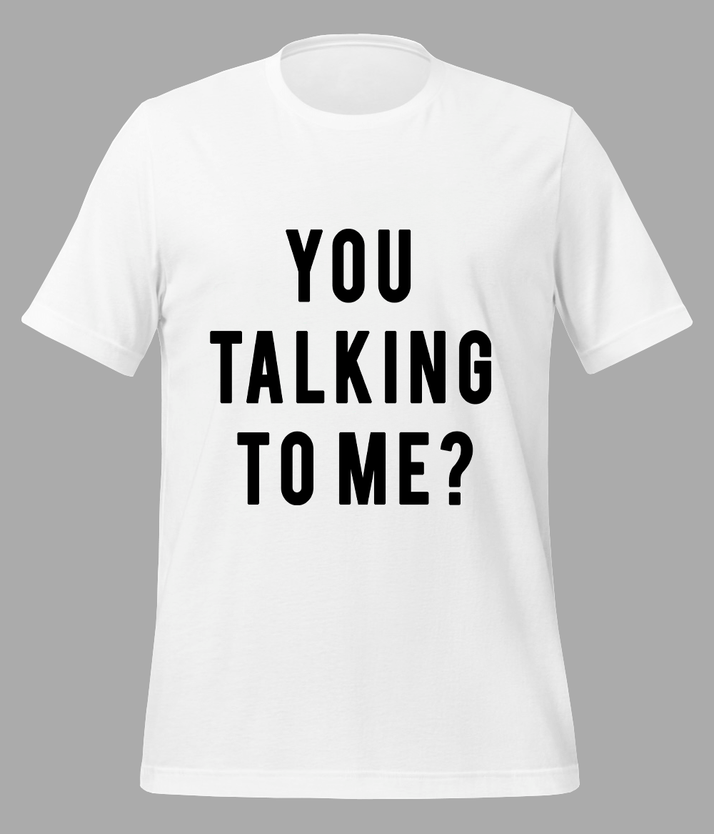 You taking to me t-shirt